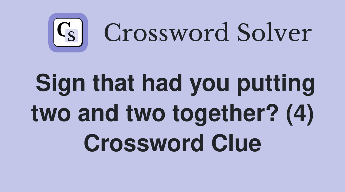 Sign that had you putting two and two together? (4) Crossword Clue